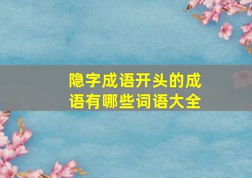 隐字成语开头的成语有哪些词语大全