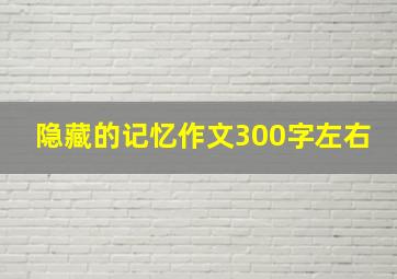 隐藏的记忆作文300字左右