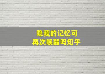 隐藏的记忆可再次唤醒吗知乎