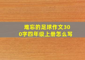 难忘的足球作文300字四年级上册怎么写