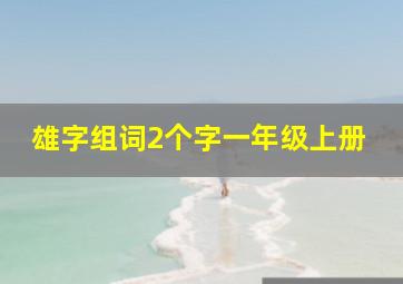 雄字组词2个字一年级上册