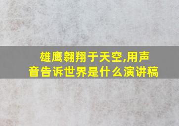 雄鹰翱翔于天空,用声音告诉世界是什么演讲稿