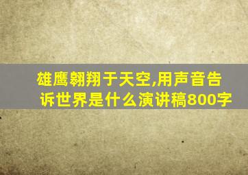 雄鹰翱翔于天空,用声音告诉世界是什么演讲稿800字