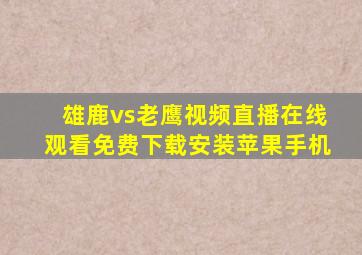 雄鹿vs老鹰视频直播在线观看免费下载安装苹果手机