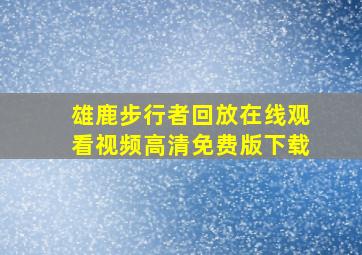 雄鹿步行者回放在线观看视频高清免费版下载