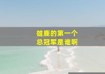 雄鹿的第一个总冠军是谁啊