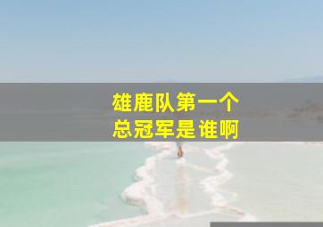 雄鹿队第一个总冠军是谁啊