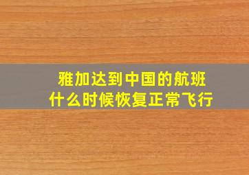 雅加达到中国的航班什么时候恢复正常飞行