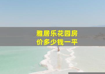 雅居乐花园房价多少钱一平