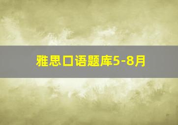 雅思口语题库5-8月