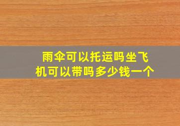 雨伞可以托运吗坐飞机可以带吗多少钱一个