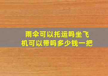 雨伞可以托运吗坐飞机可以带吗多少钱一把