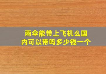 雨伞能带上飞机么国内可以带吗多少钱一个