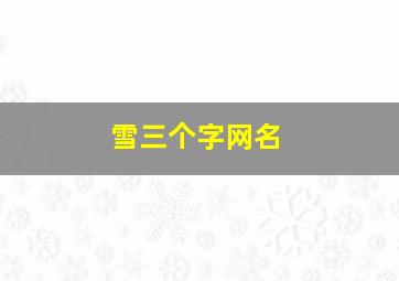 雪三个字网名