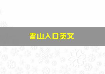 雪山入口英文