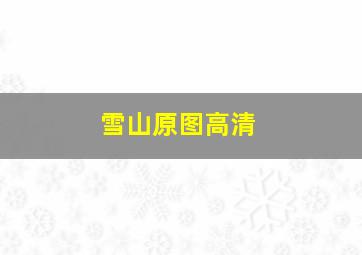 雪山原图高清