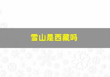 雪山是西藏吗