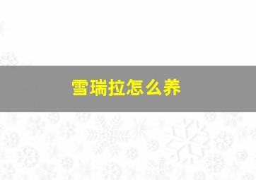 雪瑞拉怎么养