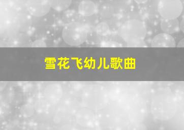 雪花飞幼儿歌曲