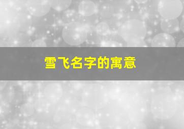 雪飞名字的寓意