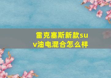 雷克塞斯新款suv油电混合怎么样