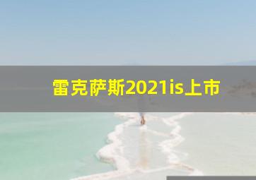 雷克萨斯2021is上市