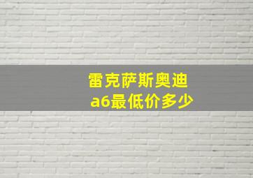 雷克萨斯奥迪a6最低价多少