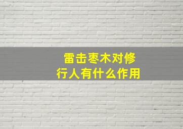 雷击枣木对修行人有什么作用