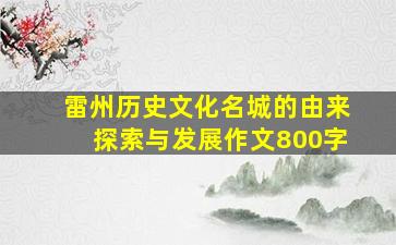 雷州历史文化名城的由来探索与发展作文800字