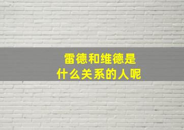 雷德和维德是什么关系的人呢