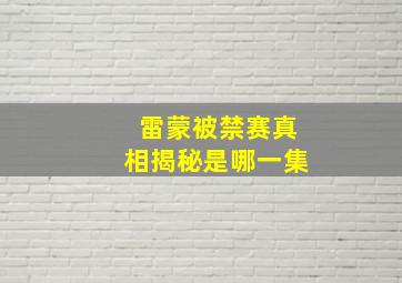 雷蒙被禁赛真相揭秘是哪一集