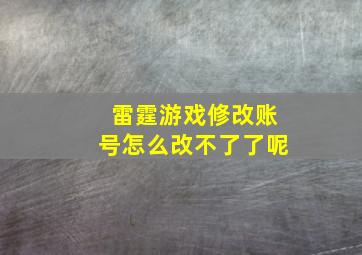 雷霆游戏修改账号怎么改不了了呢