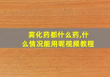 雾化药都什么药,什么情况能用呢视频教程