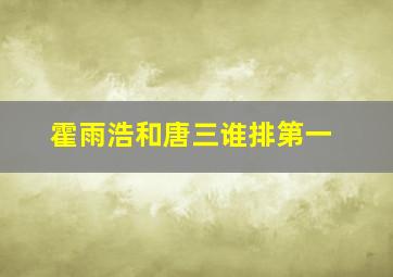 霍雨浩和唐三谁排第一