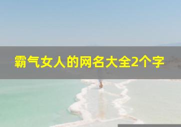 霸气女人的网名大全2个字