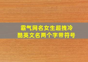 霸气网名女生超拽冷酷英文名两个字带符号