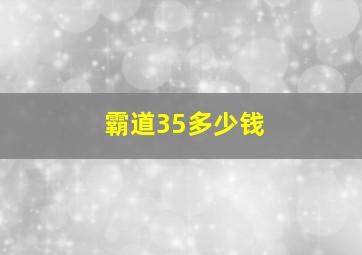 霸道35多少钱