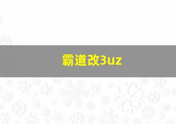 霸道改3uz