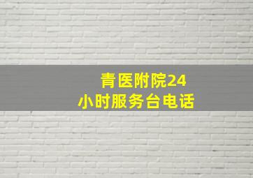 青医附院24小时服务台电话