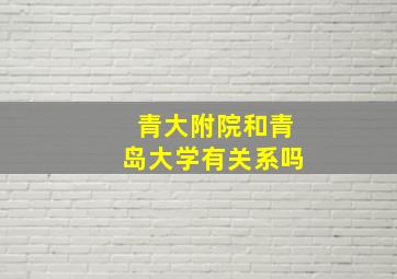 青大附院和青岛大学有关系吗