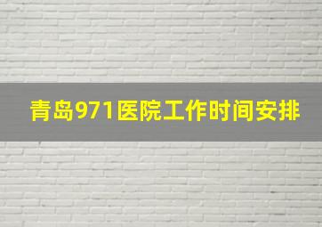 青岛971医院工作时间安排