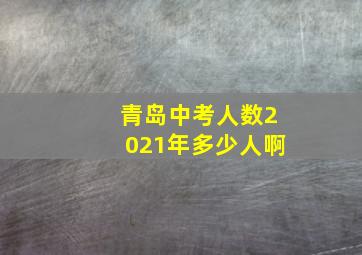 青岛中考人数2021年多少人啊