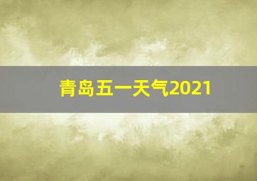 青岛五一天气2021