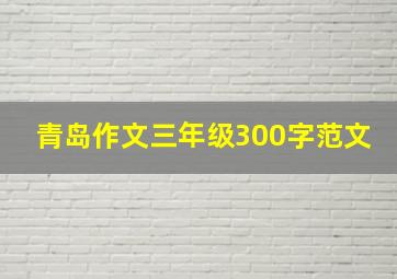 青岛作文三年级300字范文