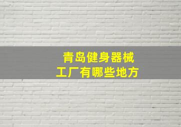 青岛健身器械工厂有哪些地方