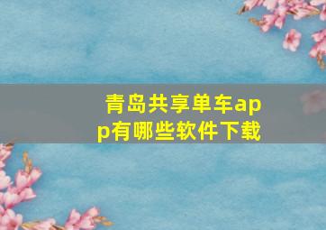 青岛共享单车app有哪些软件下载