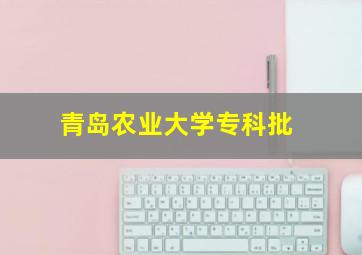 青岛农业大学专科批