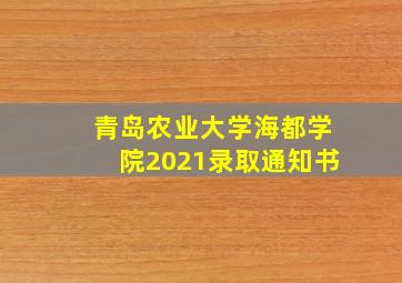 青岛农业大学海都学院2021录取通知书