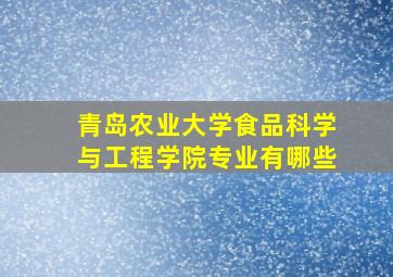 青岛农业大学食品科学与工程学院专业有哪些