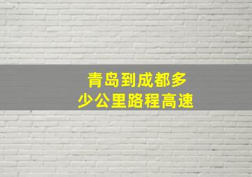 青岛到成都多少公里路程高速